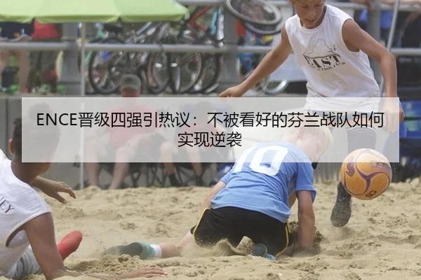 ENCE晋级四强引热议：不被看好的芬兰战队如何实现逆袭
